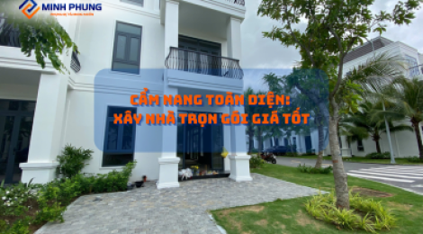 CẨM NANG TOÀN DIỆN: BÍ QUYẾT XÂY NHÀ RẺ VÀ ĐẸP CÙNG DỊCH VỤ XÂY NHÀ TRỌN GÓI TẠI MINH PHỤNG