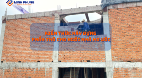 HIỂU RÕ PHẦN THÔ: NỀN TẢNG VỮNG CHÃI CHO NGÔI NHÀ MƠ ƯỚC CỦA BẠN CÙNG MINH PHỤNG