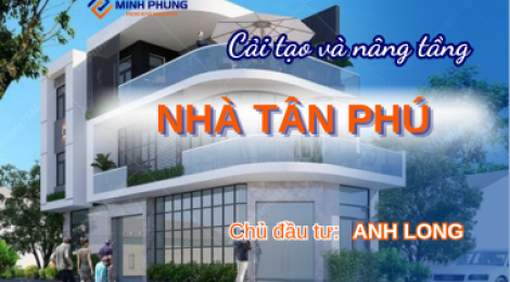 CẢI TẠO VÀ NÂNG TẦNG NHÀ ANH LONG QUẬN TÂN PHÚ