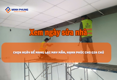 XEM NGÀY SỬA NHÀ NĂM 2025: NÂNG CẤP TỔ ẤM, KIẾN TẠO VẬN MAY CÙNG CÔNG TY XÂY DỰNG NHÀ ĐẸP MINH PHỤNG