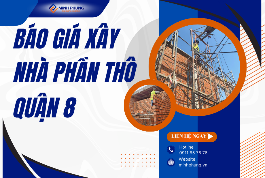 BÁO GIÁ THI CÔNG NHÀ PHẦN THÔ QUẬN 8 2025 – VỮNG CHÃI NỀN MÓNG CÙNG MINH PHỤNG