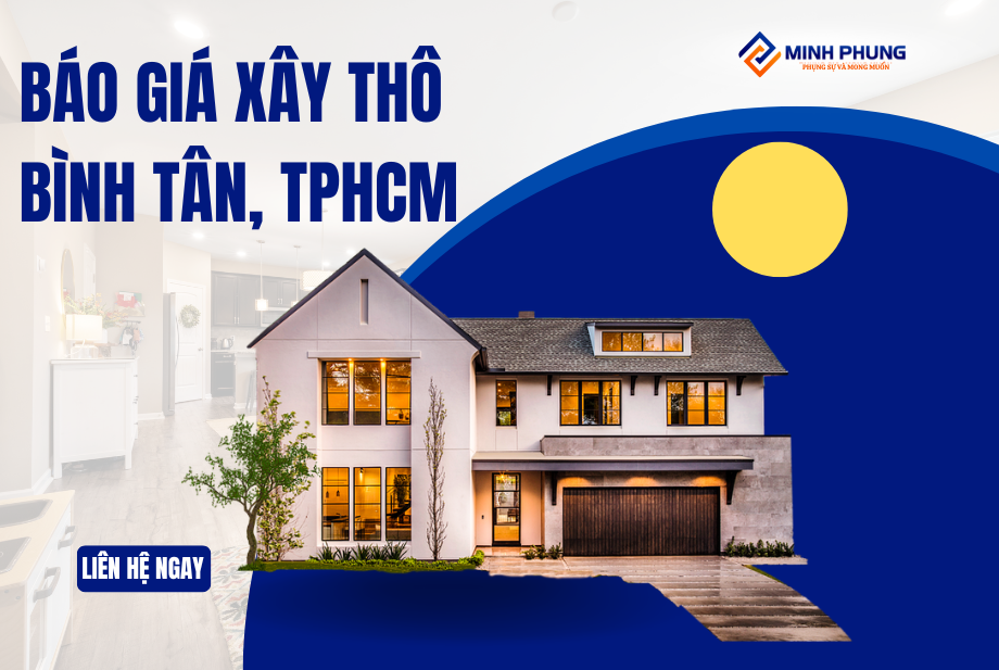 ĐƠN GIÁ XÂY NHÀ PHẦN THÔ QUẬN BÌNH TÂN MỚI NHẤT 2025 TỪ MINH PHỤNG – NƠI AN CƯ, LẠC NGHIỆP!