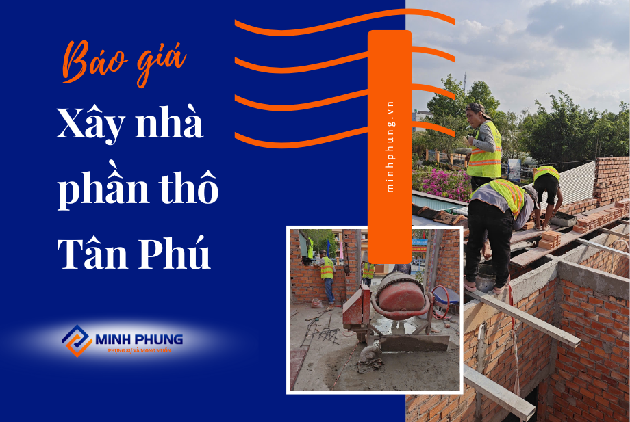 BÁO GIÁ XÂY NHÀ PHẦN THÔ TÂN PHÚ MỚI NHẤT 2025